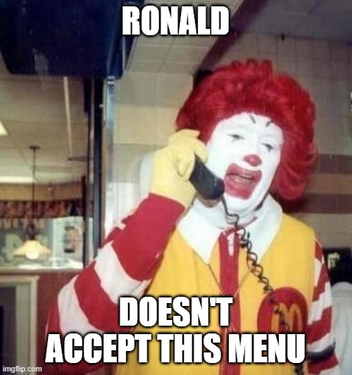Ronald McDonald on the phone | RONALD DOESN'T ACCEPT THIS MENU | image tagged in ronald mcdonald on the phone | made w/ Imgflip meme maker