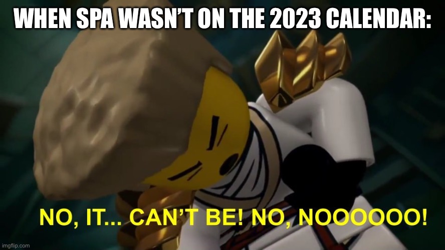 No, It Can't Be! | WHEN SPA WASN’T ON THE 2023 CALENDAR: | image tagged in no it can't be | made w/ Imgflip meme maker