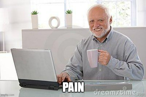 Hide the pain harold smile | PAIN | image tagged in hide the pain harold smile | made w/ Imgflip meme maker