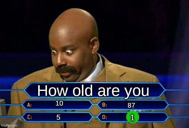 Who wants to be a millionaire? | How old are you; 10; 87; 1; 5 | image tagged in who wants to be a millionaire | made w/ Imgflip meme maker