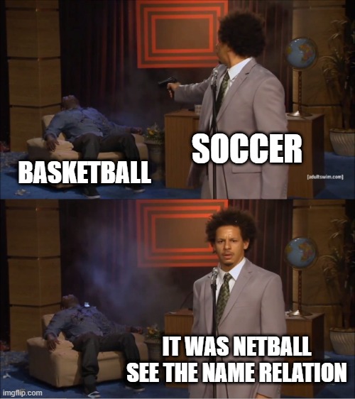 Who Killed Hannibal Meme | SOCCER; BASKETBALL; IT WAS NETBALL SEE THE NAME RELATION | image tagged in memes,who killed hannibal | made w/ Imgflip meme maker