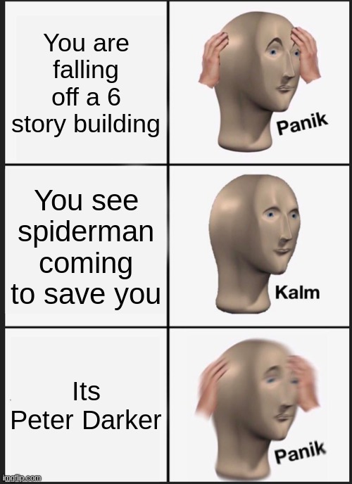 Panik Kalm Panik Meme | You are falling off a 6 story building; You see spiderman coming to save you; Its Peter Darker | image tagged in memes,panik kalm panik | made w/ Imgflip meme maker