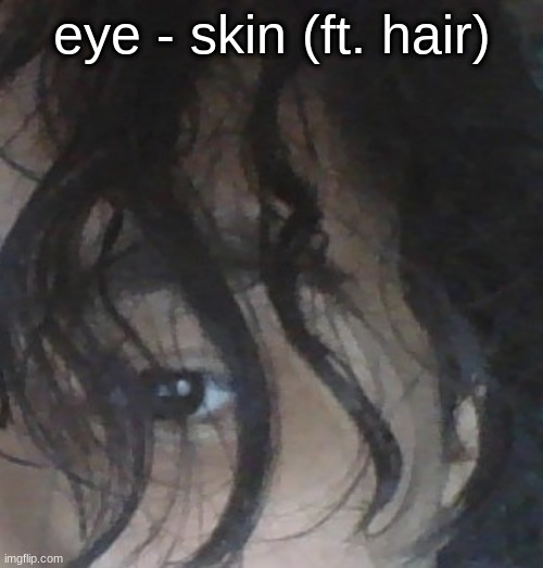 eye - skin (ft. hair) | made w/ Imgflip meme maker