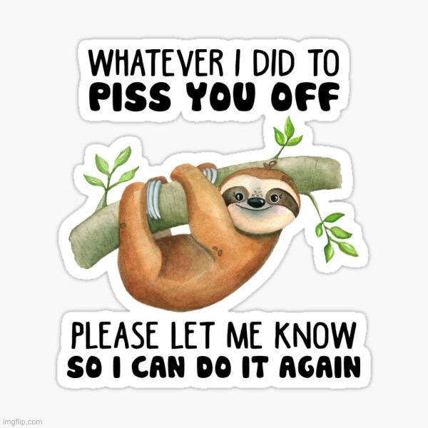 Sloth piss you off | image tagged in sloth piss you off | made w/ Imgflip meme maker