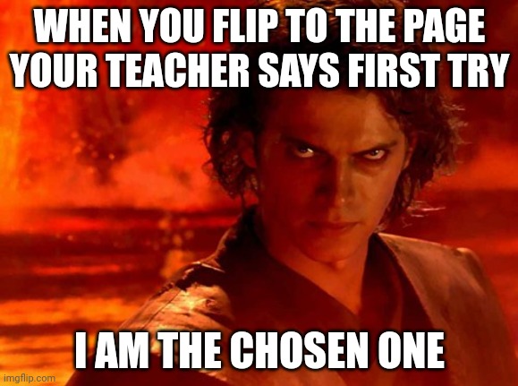 Power | WHEN YOU FLIP TO THE PAGE YOUR TEACHER SAYS FIRST TRY; I AM THE CHOSEN ONE | image tagged in funny | made w/ Imgflip meme maker