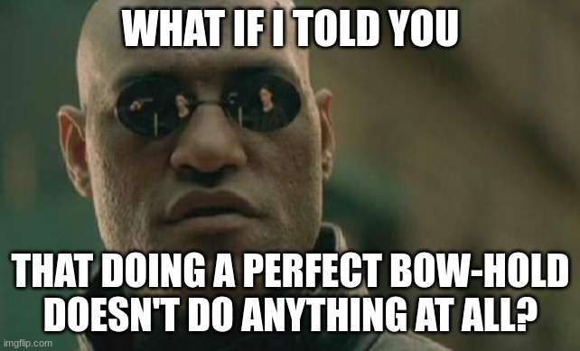 Matrix Morpheus | WHAT IF I TOLD YOU; THAT DOING A PERFECT BOW-HOLD DOESN'T DO ANYTHING AT ALL? | image tagged in memes,matrix morpheus | made w/ Imgflip meme maker