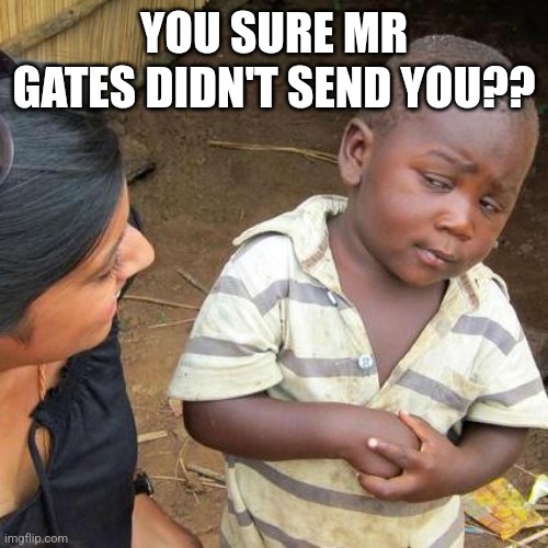 Third World Skeptical Kid Meme | YOU SURE MR GATES DIDN'T SEND YOU?? | made w/ Imgflip meme maker