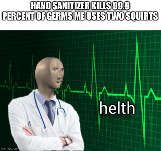 Stonks Helth | HAND SANITIZER KILLS 99.9 PERCENT OF GERMS ME USES TWO SQUIRTS | image tagged in stonks helth | made w/ Imgflip meme maker