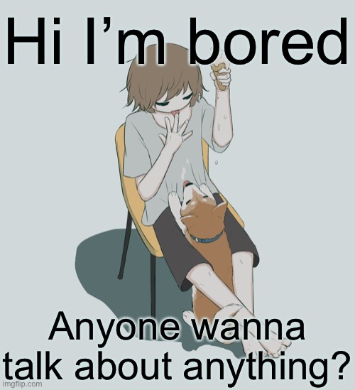 Avogado6 | Hi I’m bored; Anyone wanna talk about anything? | image tagged in avogado6 | made w/ Imgflip meme maker