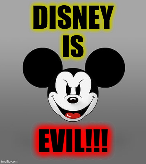 DISNEY; IS; EVIL!!! | made w/ Imgflip meme maker