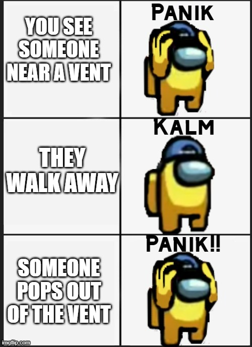 The Vent | YOU SEE SOMEONE NEAR A VENT; THEY WALK AWAY; SOMEONE POPS OUT OF THE VENT | image tagged in among us panik,memes | made w/ Imgflip meme maker