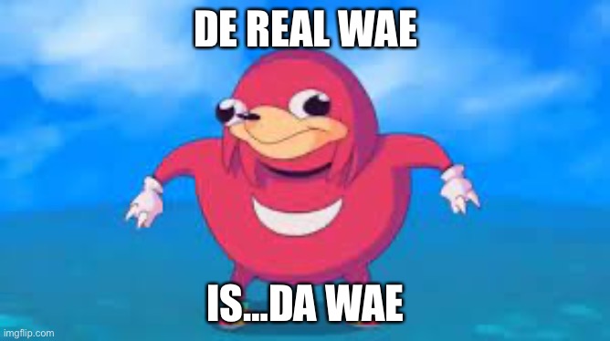 The real way | DE REAL WAE; IS…DA WAE | image tagged in the real way | made w/ Imgflip meme maker
