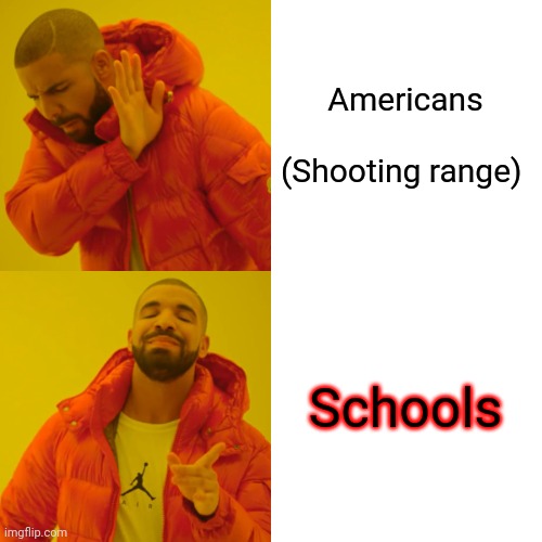 Drake Hotline Bling Meme | Americans    (Shooting range); Schools | image tagged in memes,drake hotline bling | made w/ Imgflip meme maker