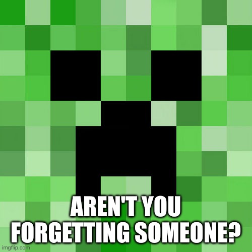 Scumbag Minecraft Meme | AREN'T YOU FORGETTING SOMEONE? | image tagged in memes,scumbag minecraft | made w/ Imgflip meme maker