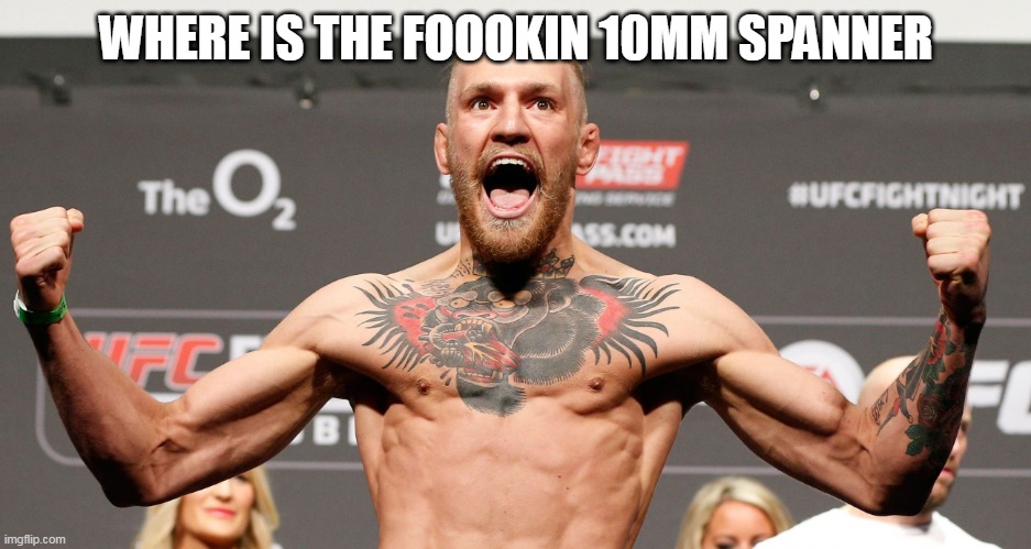 10mm |  WHERE IS THE FOOOKIN 10MM SPANNER | image tagged in conor mcgregor | made w/ Imgflip meme maker