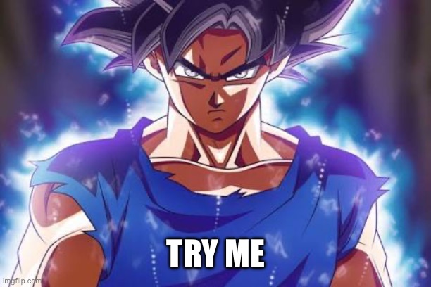 Goku ultra instinct | TRY ME | image tagged in goku ultra instinct | made w/ Imgflip meme maker