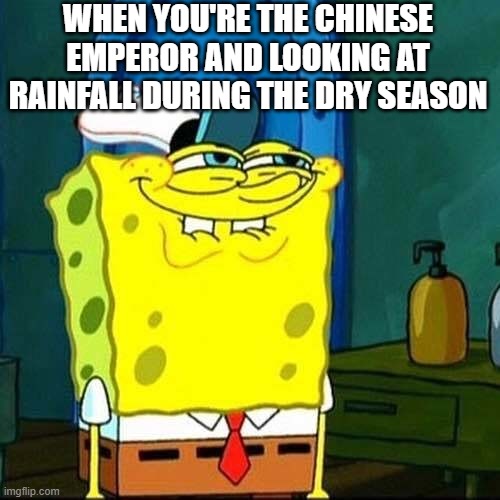 Mandate of Heaven | WHEN YOU'RE THE CHINESE EMPEROR AND LOOKING AT RAINFALL DURING THE DRY SEASON | image tagged in memes | made w/ Imgflip meme maker