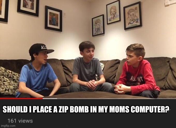 Kid discussion | SHOULD I PLACE A ZIP BOMB IN MY MOMS COMPUTER? | image tagged in is fortnite actually overrated,memes,funny,dark humor | made w/ Imgflip meme maker