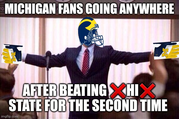Michigan beat ohio state again | MICHIGAN FANS GOING ANYWHERE; AFTER BEATING ❌HI❌ STATE FOR THE SECOND TIME | image tagged in walking into work on minday,michigan,45,ohio state,23,we did it | made w/ Imgflip meme maker