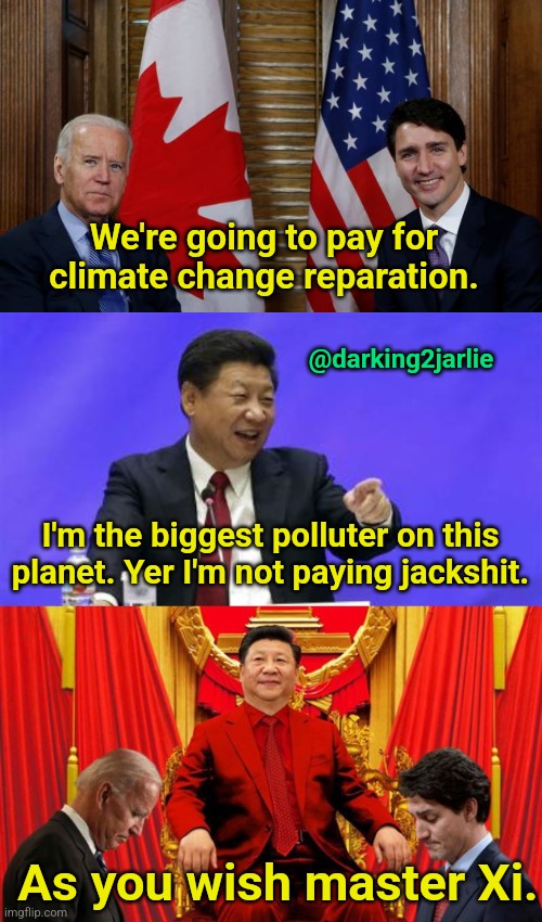 Pollutions are racist! |  We're going to pay for climate change reparation. @darking2jarlie; I'm the biggest polluter on this planet. Yer I'm not paying jackshit. As you wish master Xi. | image tagged in trudeau biden,xi jinping,china,america,canada,climate change | made w/ Imgflip meme maker