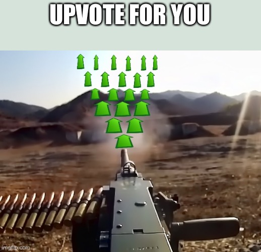 upvote-gun | UPVOTE FOR YOU | image tagged in upvote-gun | made w/ Imgflip meme maker