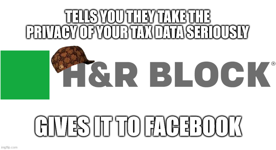 Gotta pay the privacy tax | TELLS YOU THEY TAKE THE PRIVACY OF YOUR TAX DATA SERIOUSLY; GIVES IT TO FACEBOOK | image tagged in taxes | made w/ Imgflip meme maker