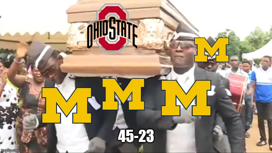 I hope no one has done this yet | 45-23 | image tagged in coffin dance,michigan,beat,ohio state,again | made w/ Imgflip meme maker