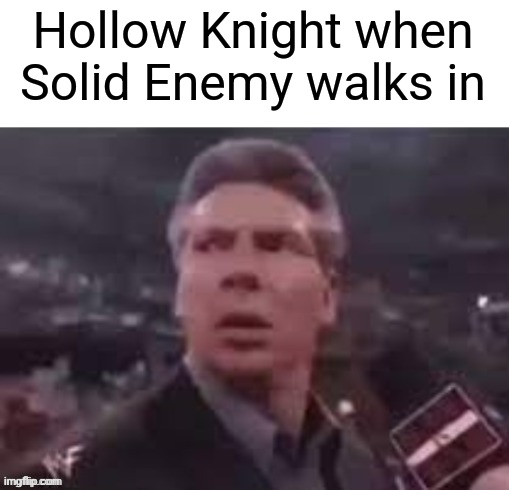 x when x walks in | Hollow Knight when Solid Enemy walks in | image tagged in x when x walks in | made w/ Imgflip meme maker
