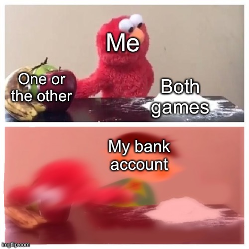 Hello im from PALDEA | Me; One or the other; Both games; My bank account | image tagged in tee forcing elmo to choose veggies | made w/ Imgflip meme maker