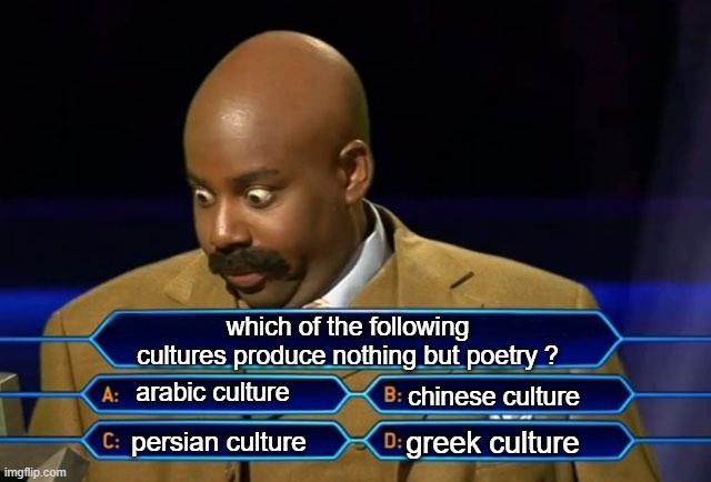 who wants persian poetry | which of the following cultures produce nothing but poetry ? arabic culture; chinese culture; greek culture; persian culture | image tagged in who wants to be a millionaire,iran,persia,persian,persian culture,persian scientists | made w/ Imgflip meme maker