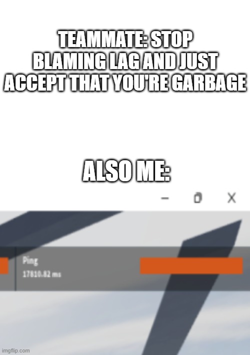 This is a real screenshot I took and I'm not kidding lol | TEAMMATE: STOP BLAMING LAG AND JUST ACCEPT THAT YOU'RE GARBAGE; ALSO ME: | image tagged in roblox,gaming,ping,lag | made w/ Imgflip meme maker