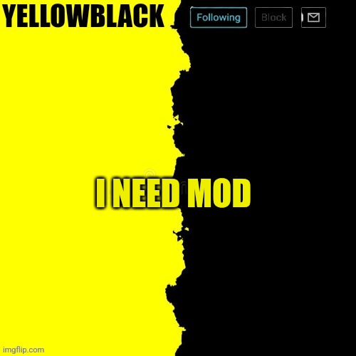 Yellowblack announcement template | I NEED MOD | image tagged in yellowblack announcement template | made w/ Imgflip meme maker