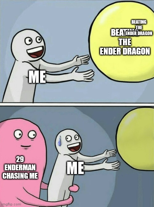 Me trying to beat the Ender dragon | BEATING THE ENDER DRAGON; BEATING THE ENDER DRAGON; ME; 29 ENDERMAN CHASING ME; ME | image tagged in memes,running away balloon,minecraft | made w/ Imgflip meme maker