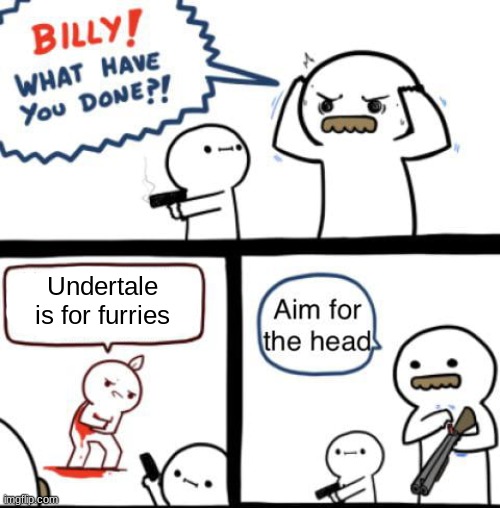 Some kid tried to tell me this when i mentioned the game |  Undertale is for furries | image tagged in violence | made w/ Imgflip meme maker