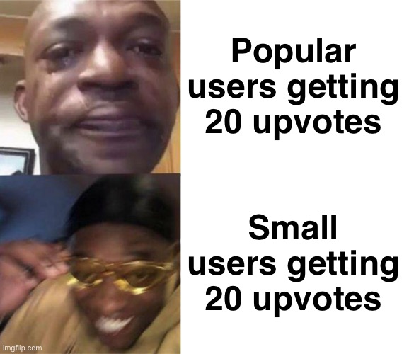 Black Guy Crying and Black Guy Laughing | Popular users getting 20 upvotes; Small users getting 20 upvotes | image tagged in memes,popular users,unpopular users,doin your mom,oh wow are you actually reading these tags | made w/ Imgflip meme maker