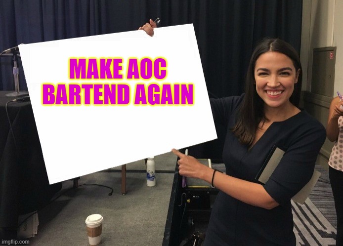 Make AOC Bartend Again | MAKE AOC
BARTEND AGAIN | image tagged in ocasio-cortez cardboard | made w/ Imgflip meme maker