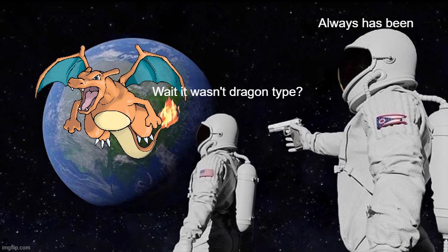 Charizard is not dragon type | Always has been; Wait it wasn't dragon type? | image tagged in memes,always has been | made w/ Imgflip meme maker