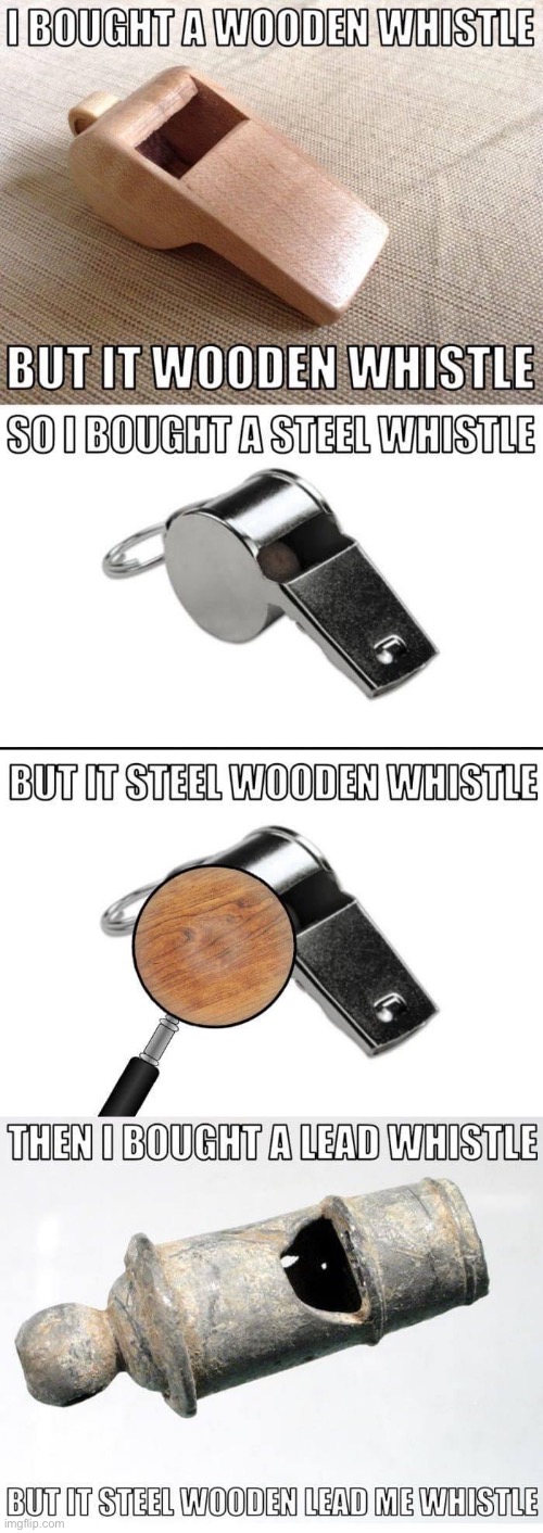 Whistles | image tagged in lead,wood,steel,whistle,bad pun,referee | made w/ Imgflip meme maker