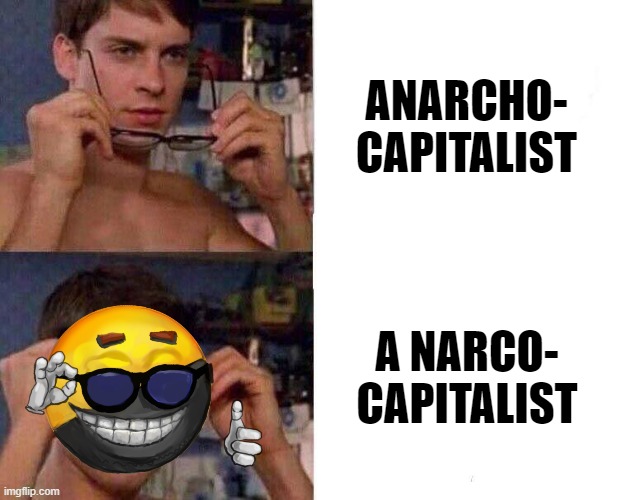 Venn diagram of "Ancaps" & those just looking for an excuse to buy/sell drugs: A perfect circle probably | ANARCHO- CAPITALIST; A NARCO- CAPITALIST | image tagged in spiderman glasses,ancap,anarcho-capitalist,a,narco,capitalist | made w/ Imgflip meme maker