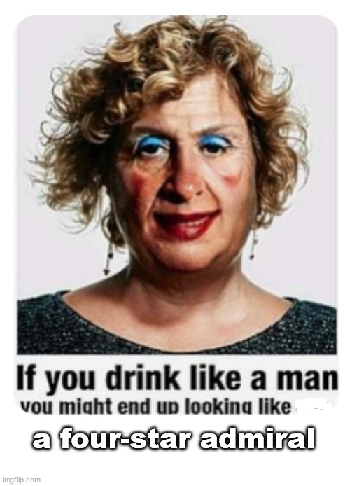 If you drink like a man | a four-star admiral | image tagged in memes,dark | made w/ Imgflip meme maker