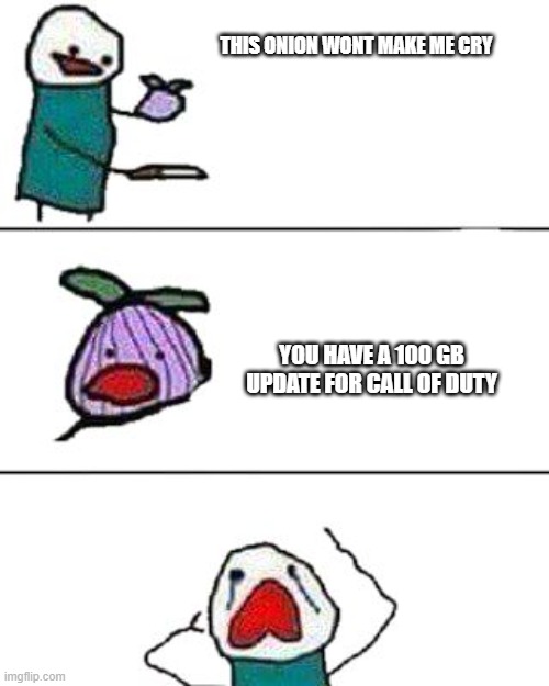 Call of duty | THIS ONION WONT MAKE ME CRY; YOU HAVE A 100 GB UPDATE FOR CALL OF DUTY | image tagged in this onion won't make me cry | made w/ Imgflip meme maker