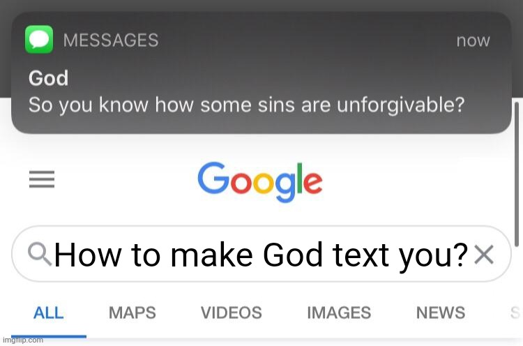 Not how to use this template #1 | How to make God text you? | image tagged in so you know how some sins are unforgivable | made w/ Imgflip meme maker