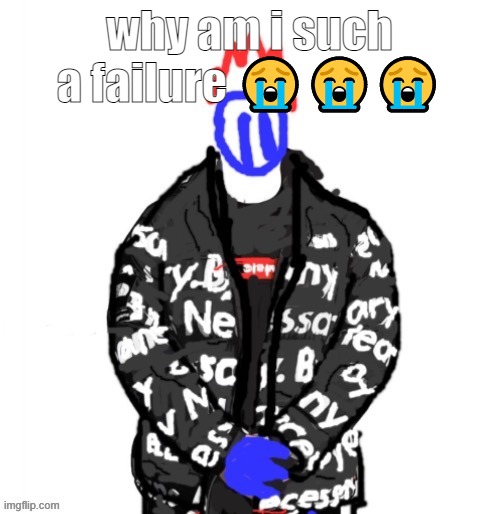 Soul Drip | why am i such a failure 😭😭😭 | image tagged in soul drip | made w/ Imgflip meme maker