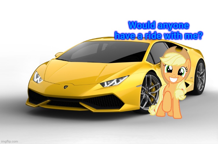 Applejack lamborghini | Would anyone have a ride with me? | image tagged in lamborghini,applejack,mlp,my little pony | made w/ Imgflip meme maker