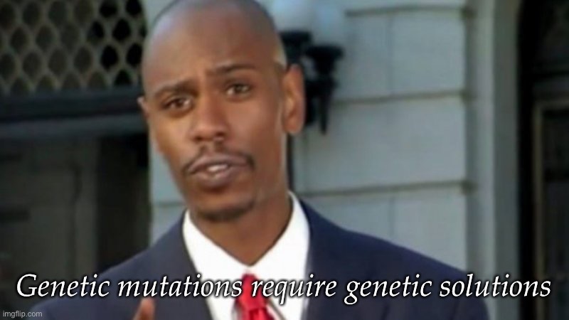 Genetic | Genetic mutations require genetic solutions | image tagged in modern porblems template,mutation,quirk,genetics | made w/ Imgflip meme maker