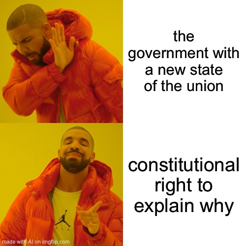 Drake Hotline Bling | the government with a new state of the union; constitutional right to explain why | image tagged in memes,drake hotline bling | made w/ Imgflip meme maker