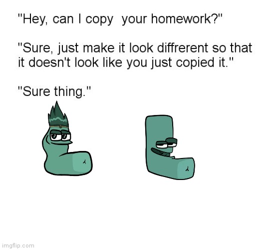 "Hey, Can I Copy Your Homework?" | image tagged in hey can i copy your homework | made w/ Imgflip meme maker