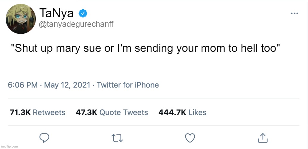MOOD | "Shut up mary sue or I'm sending your mom to hell too" | image tagged in tanya be new elon moosk,twitter,tanya | made w/ Imgflip meme maker