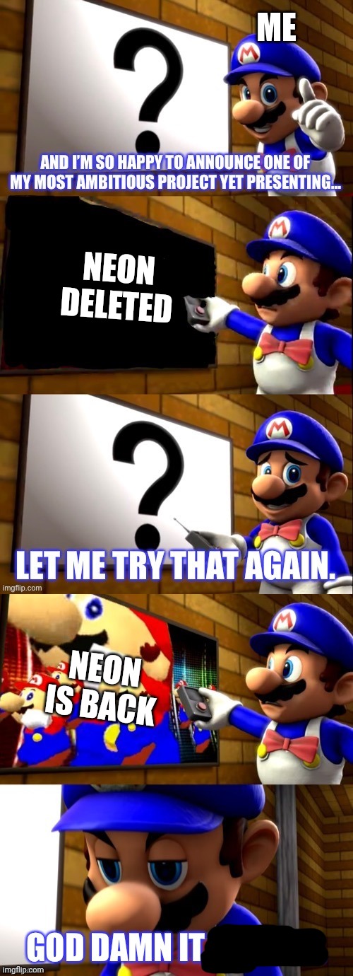 Welp | ME; NEON DELETED; NEON IS BACK | image tagged in smg4 tv extended | made w/ Imgflip meme maker