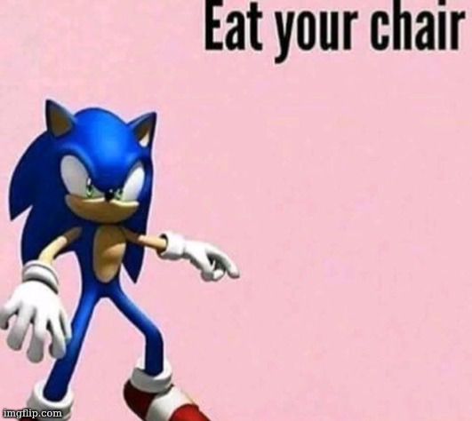 Eat your chair | image tagged in eat your chair | made w/ Imgflip meme maker